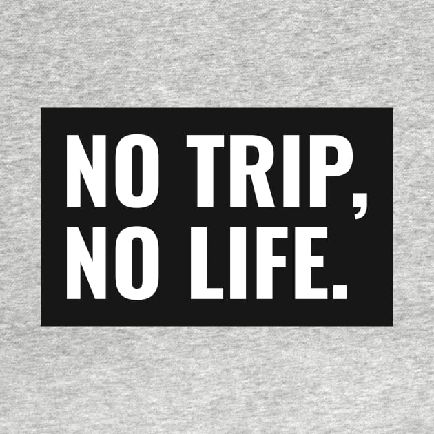 No Trip, No Life by RoadTripWin